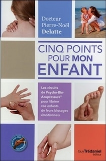 Front cover_Cinq points pour mon enfant : les circuits de psycho-bio-acupressure pour libérer vos enfants de leurs blocages émotionnels