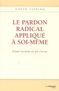 Front cover_Le pardon radical appliqué à soi-même : savoir s'accepter tel que l'on est