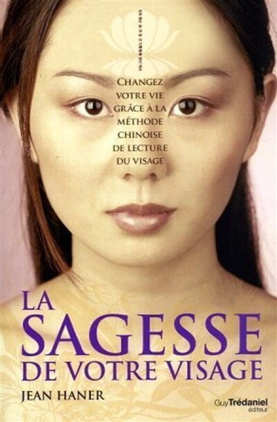 Front cover_La sagesse de votre visage : changez votre vie grâce à la méthode chinoise de lecture du visage
