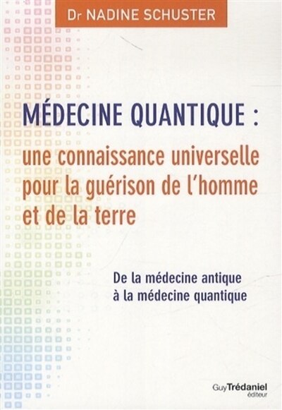 Front cover_Médecine quantique : une connaissance universelle pour la guérison de l'homme et de la terre : de la médecine antique à la médecine quantique