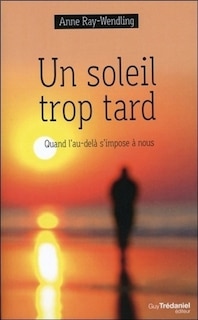 Front cover_Un soleil trop tard : quand l'au-delà s'impose à nous