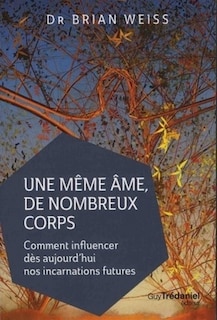 Front cover_Une même âme, de nombreux corps : comment influencer dès aujourd'hui nos incarnations futures