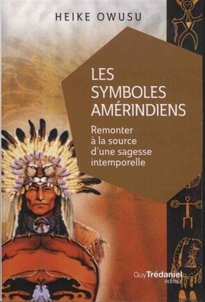 Les symboles amérindiens: remonter à la source d'une sagesse intemporelle