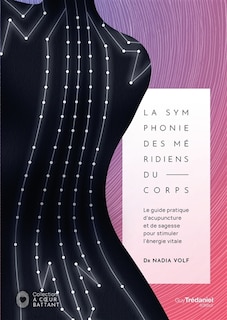 Front cover_La symphonie des méridiens du corps : le guide pratique d'acupuncture et de sagesse pour stimuler l'énergie vitale