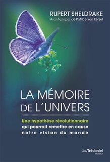 Front cover_La mémoire de l'Univers : une hypothèse révolutionnaire qui pourrait remettre en cause notre vision du monde ; Les champs morphiques et l'ordre impliqué