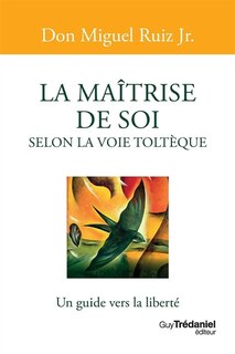 Front cover_La maîtrise de soi selon la voie toltèque : un guide vers la liberté