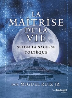 Couverture_La maîtrise de la vie selon la sagesse toltèque