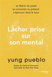 Lâcher prise sur son mental: se libérer du passé, se connecter au présent, s'épanouir dans le futur