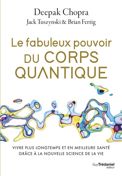 Front cover_Le fabuleux pouvoir du corps quantique : vivre plus longtemps et en meilleure santé grâce à la nouvelle science de la vie