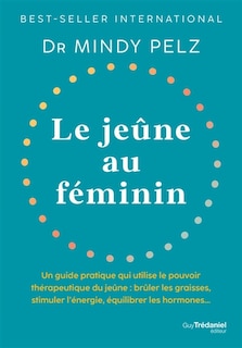 Front cover_Le jeûne au féminin : un guide pratique qui utilise le pouvoir thérapeutique du jeûne : brûler les graisses, stimuler l'énergie, équilibrer les hormones...