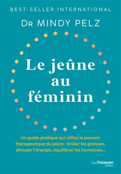 Front cover_Le jeûne au féminin : un guide pratique qui utilise le pouvoir thérapeutique du jeûne : brûler les graisses, stimuler l'énergie, équilibrer les hormones...