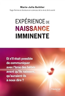 Couverture_Expérience de naissance imminente : et s'il était possible de communiquer avec l'âme des bébés avant qu'ils naissent, qu'auraient-ils à nous dire ?