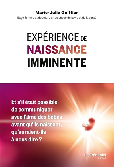 Couverture_Expérience de naissance imminente : et s'il était possible de communiquer avec l'âme des bébés avant qu'ils naissent, qu'auraient-ils à nous dire ?