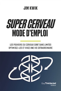 Front cover_Super cerveau : mode d'emploi : les pouvoirs du cerveau sont sans limites, optimisez-les et vivez une vie extraordinaire