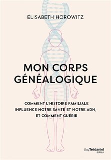Couverture_Mon corps généalogique : comment l'histoire familiale influence notre santé et notre ADN, et comment guérir