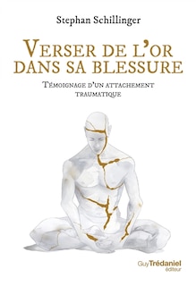 Front cover_Verser de l'or dans sa blessure : témoignage d'un attachement traumatique