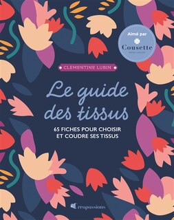 Front cover_Le guide des tissus : 65 fiches pour choisir et coudre ses tissus