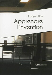 Apprendre l'invention: sur les ateliers d'écriture, 1994-2008