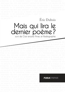 Front cover_Mais qui lira le dernier poème ? ; C'est encore l'hiver ; Radiographie