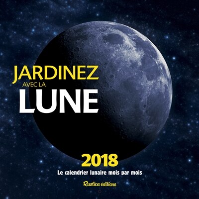Jardinez avec la Lune 2018: le calendrier lunaire mois par mois