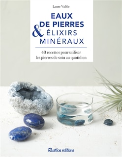 Front cover_Eaux de pierre & elixirs minéraux : 40 recettes pour utiliser les pierres de soin au quotidien