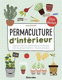 Couverture_Permaculture d'intérieur : composter chez soi, refaire pousser ses légumes, créer son potager d'intérieur, planter ses noyaux : zéro déchet