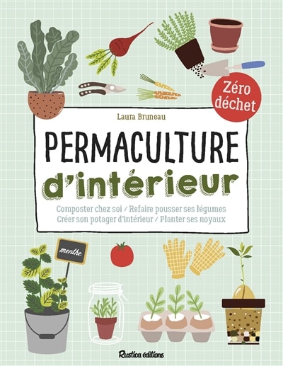 Couverture_Permaculture d'intérieur : composter chez soi, refaire pousser ses légumes, créer son potager d'intérieur, planter ses noyaux : zéro déchet
