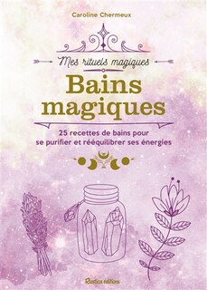 Front cover_Bains magiques : 25 recettes de bains pour se purifier et rééquilibrer ses énergies