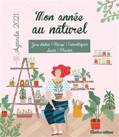 Mon année au naturel: zéro déchet, récup', cosmétiques, santé, plantes
