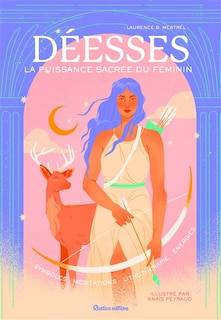 Déesses, la puissance sacrée du féminin: symboles, méditations, lithothérapie, énergies