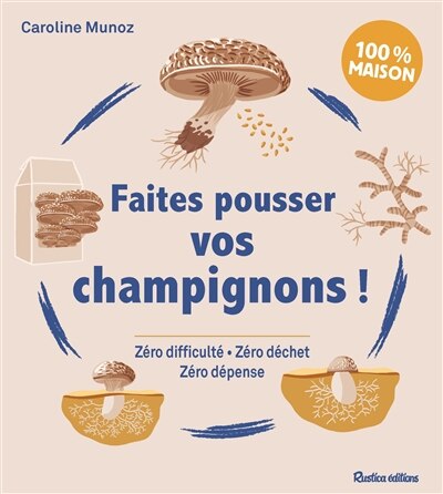 Couverture_Faites pousser vos champignons ! : zéro difficulté, zéro déchet, zéro dépense : 100 % maison