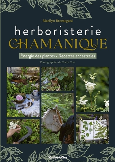 Herboristerie chamanique: énergie des plantes, recettes ancestrales