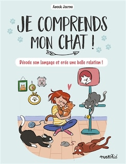 Je comprends mon chat !: décode son langage et crée une belle relation !