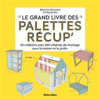 Couverture_Le grand livre des palettes récup' : 50 créations avec 600 schémas de montage pour la maison et le jardin