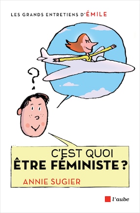 C'est quoi être féministe?: Grands entretiens d'Émile (Les)