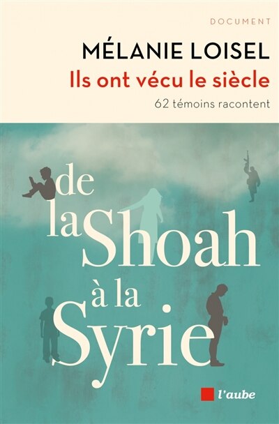 Couverture_Ils ont vécu le siècle : de la Shoah à la Syrie : 62 témoins racontent