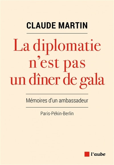 Front cover_La diplomatie n'est pas un dîner de gala : mémoires d'un ambassadeur : Paris-Pékin-Berlin