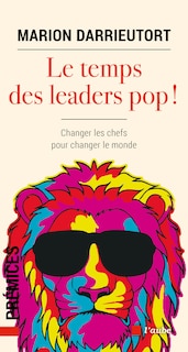 Front cover_Le temps des leaders pop ! : changer les chefs pour changer le monde