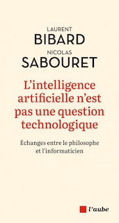Couverture_L'intelligence artificielle n'est pas une question technologique : échanges entre le philosophe et l'informaticien