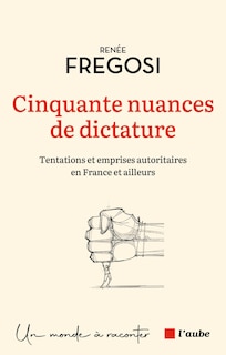 Front cover_Cinquante nuances de dictature : tentations et emprises autoritaires en France et ailleurs