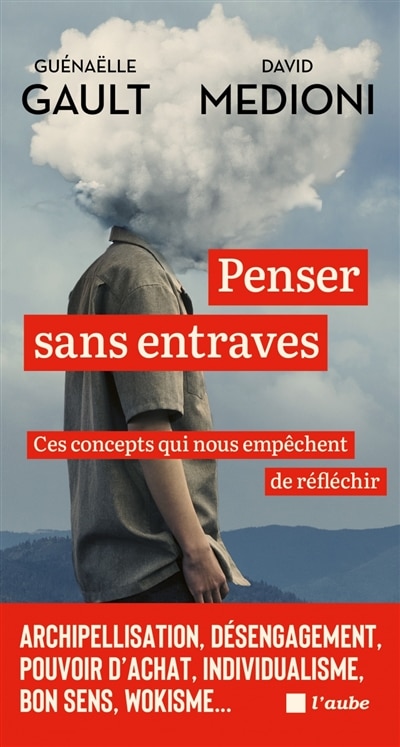 Front cover_Penser sans entraves : ces concepts qui nous empêchent de réfléchir : archipellisation, désengagement, pouvoir d'achat, individualisme, bon sens, wokisme...