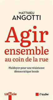 Front cover_Agir ensemble au coin de la rue : plaidoyer pour une résistance démocratique locale