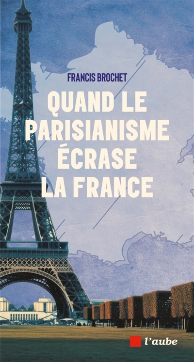 Front cover_Quand le parisianisme écrase la France