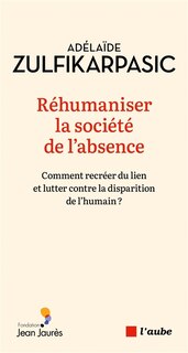 Couverture_Réhumaniser la société de l'absence : comment recréer du lien et lutter contre la disparition de l'humain ?