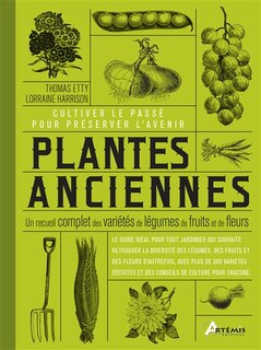 Couverture_Plantes anciennes : un recueil complet des variétés de légumes, de fruits et de fleurs : cultiver le passé pour préserver l'avenir