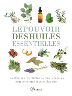 Le pouvoir des huiles essentielles: les 50 huiles essentielles les plus bénéfiques pour votre santé et votre bien-être