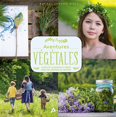 Aventures végétales: cueillir, cuisiner et créer avec les plantes en famille