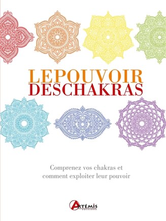 Le pouvoir des chakras: comprenez vos chakras et comment exploiter leurs pouvoirs