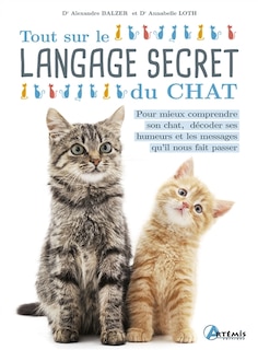 Couverture_Tout sur le langage secret du chat : pour mieux comprendre son chat, décoder ses humeurs et les messages qu'il nous fait passer