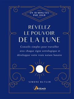 Couverture_Révélez le pouvoir de la Lune : en 10 minutes par jour : conseils simples pour travailler avec chaque signe astrologique et développer votre vraie nature lunaire